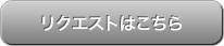 リクエストはこちら